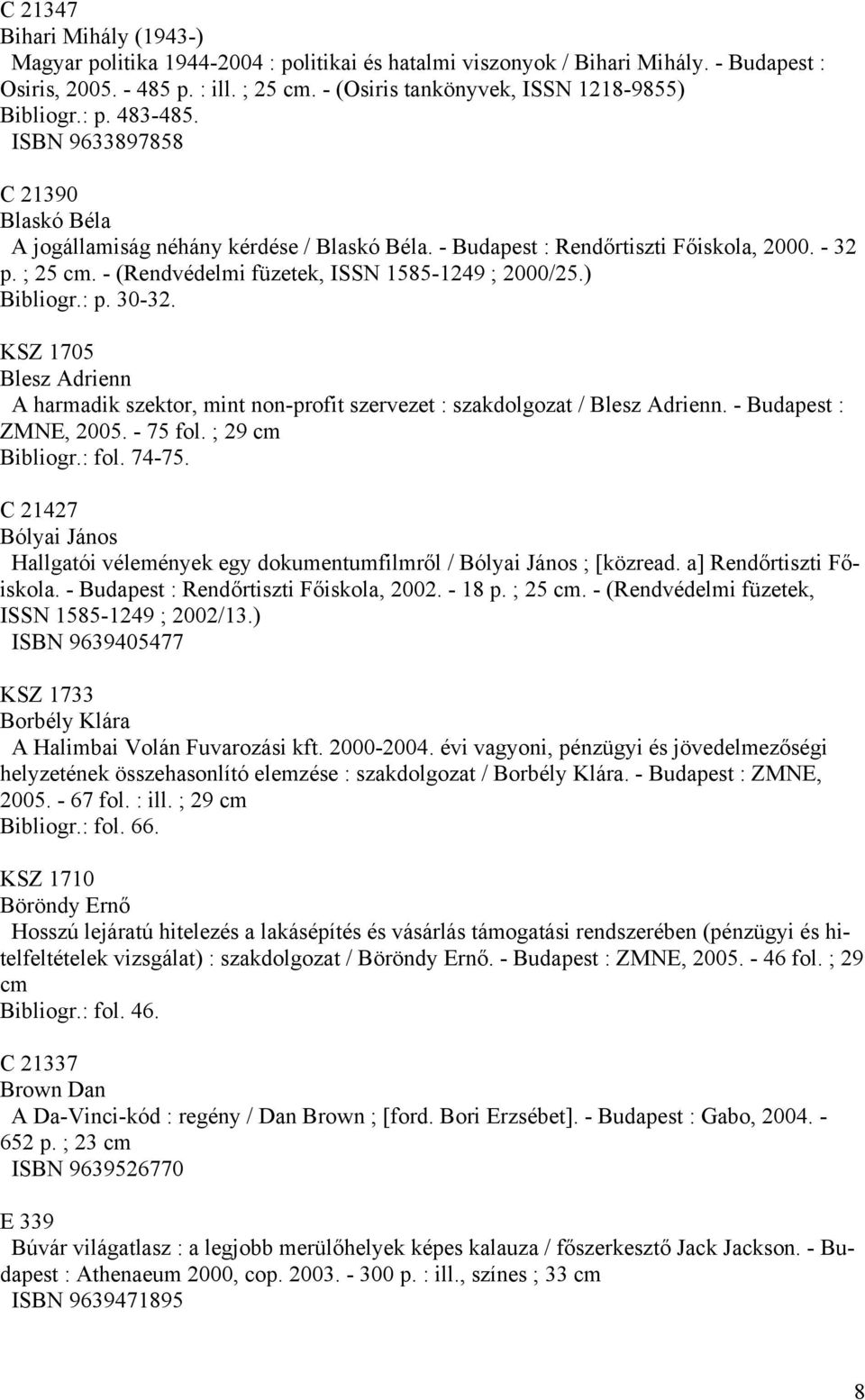 - (Rendvédelmi füzetek, ISSN 1585-1249 ; 2000/25.) Bibliogr.: p. 30-32. KSZ 1705 Blesz Adrienn A harmadik szektor, mint non-profit szervezet : szakdolgozat / Blesz Adrienn. - Budapest : ZMNE, 2005.