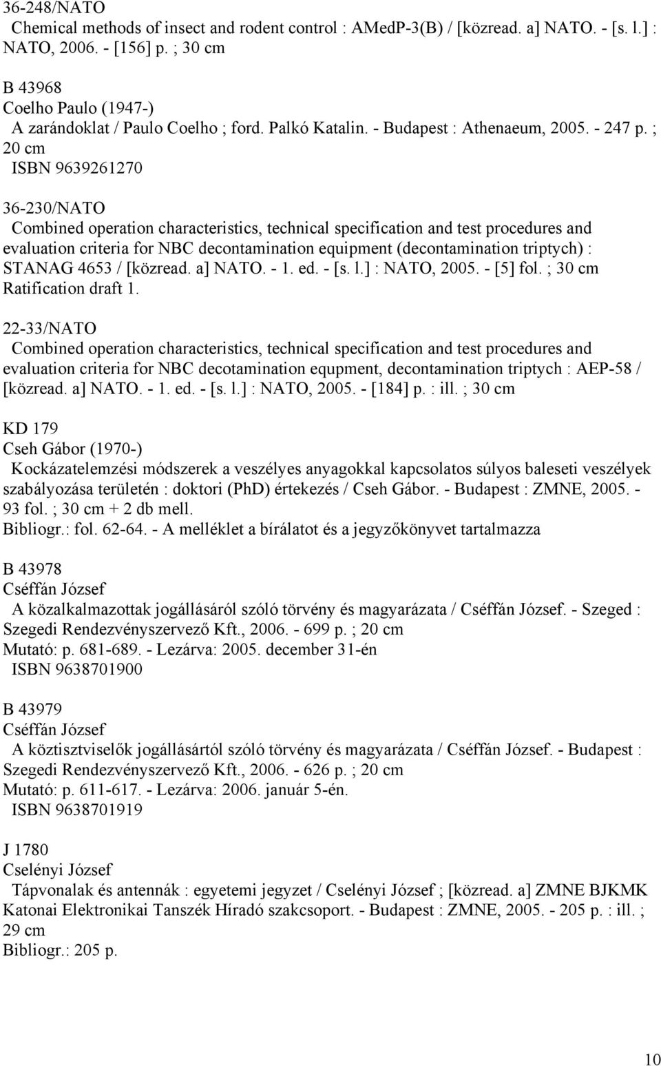 ; 20 cm ISBN 9639261270 36-230/NATO Combined operation characteristics, technical specification and test procedures and evaluation criteria for NBC decontamination equipment (decontamination