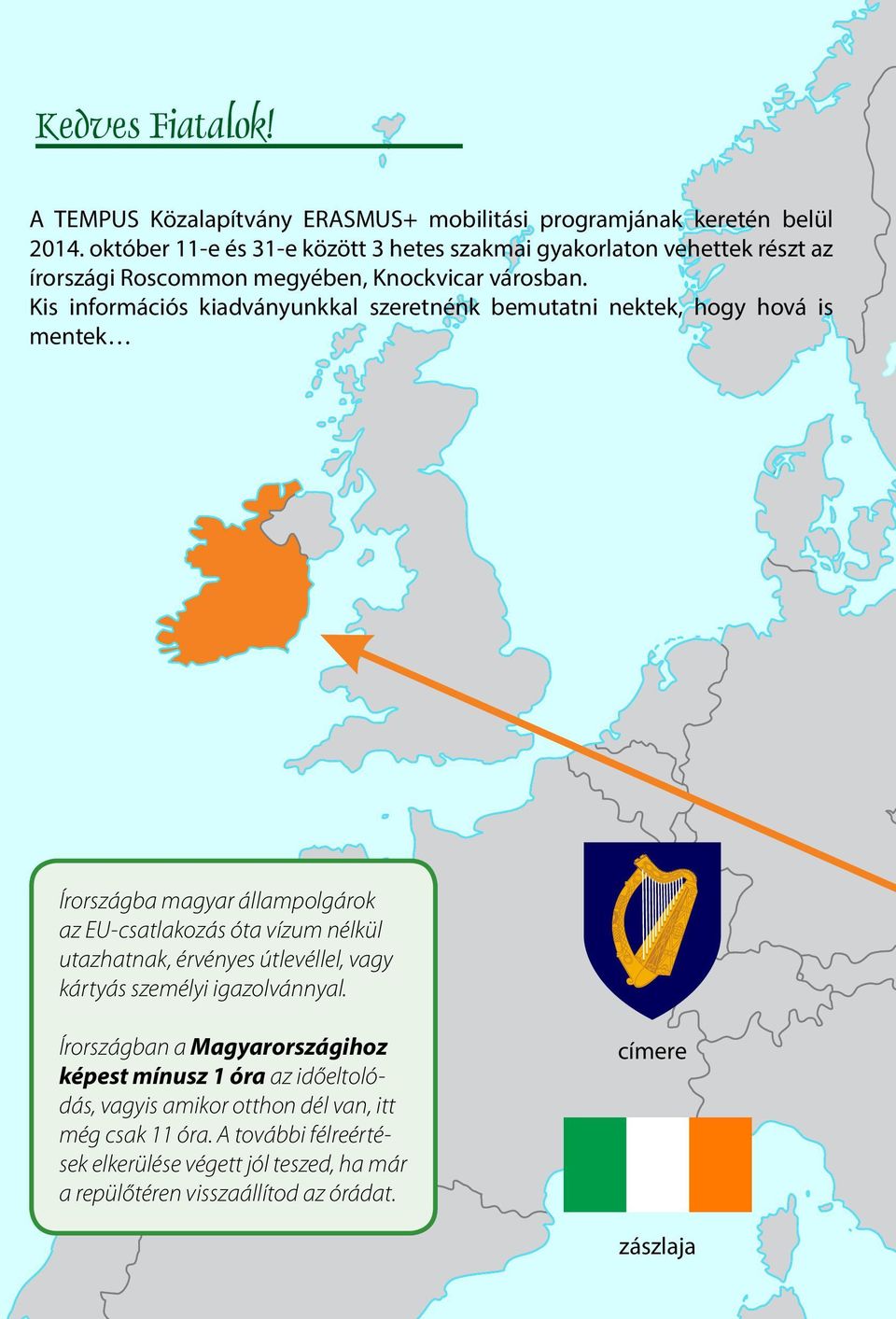 Kis információs kiadványunkkal szeretnénk bemutatni nektek, hogy hová is mentek Írországba magyar állampolgárok az EU-csatlakozás óta vízum nélkül utazhatnak,