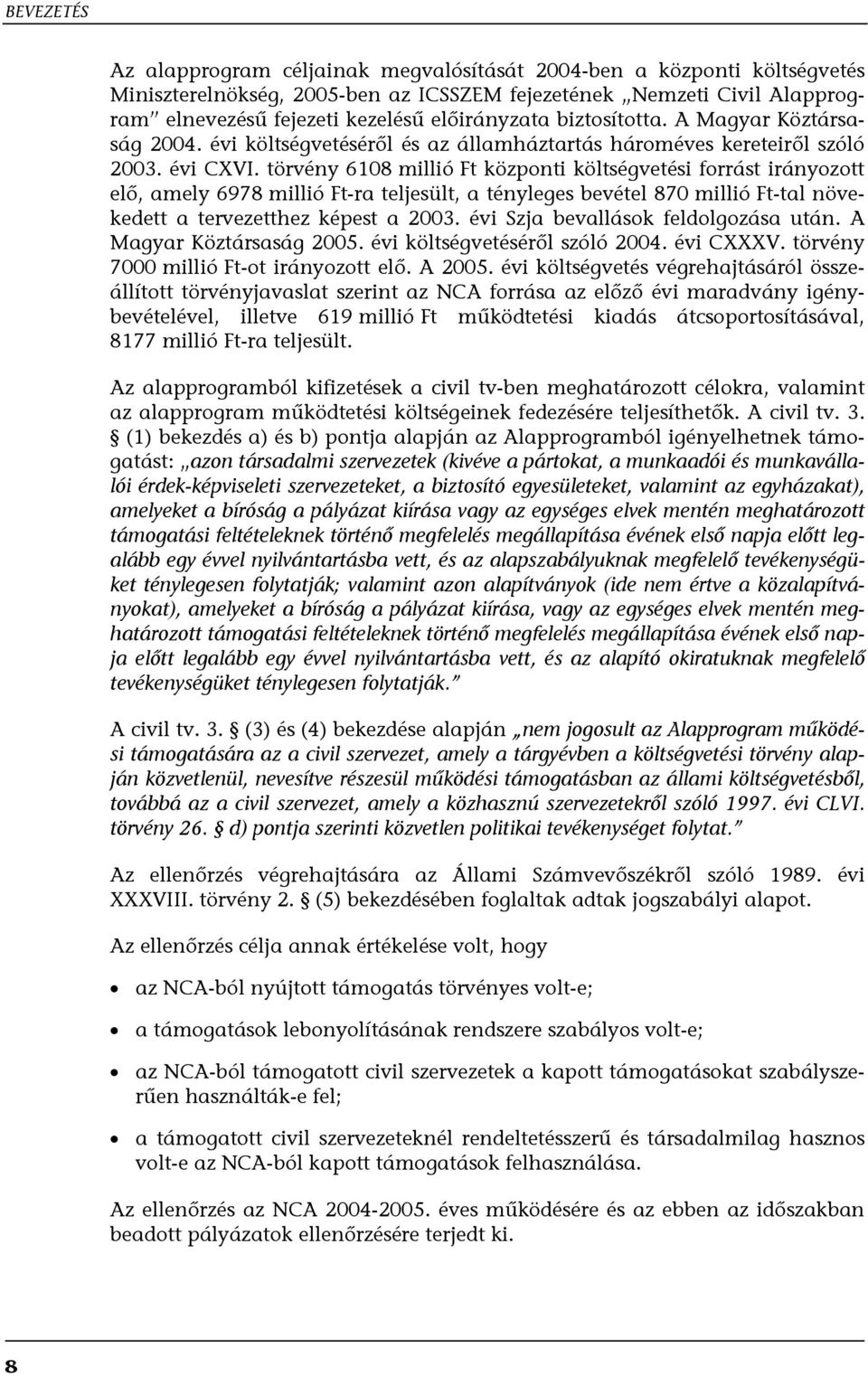 törvény 6108 millió Ft központi költségvetési forrást irányozott elő, amely 6978 millió Ft-ra teljesült, a tényleges bevétel 870 millió Ft-tal növekedett a tervezetthez képest a 2003.