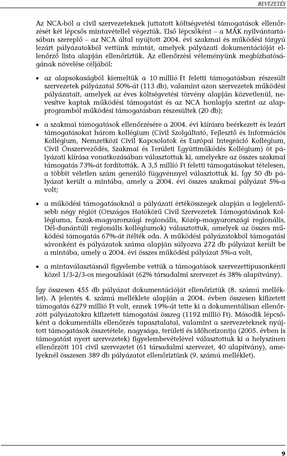 évi szakmai és működési tárgyú lezárt pályázatokból vettünk mintát, amelyek pályázati dokumentációját ellenőrző lista alapján ellenőriztük.