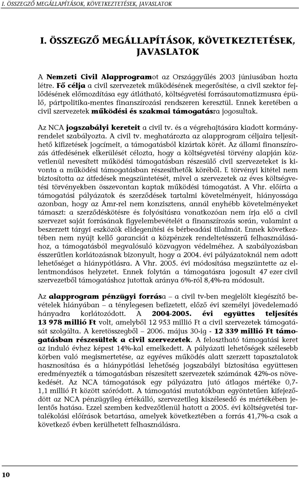 keresztül. Ennek keretében a civil szervezetek működési és szakmai támogatásra jogosultak. Az NCA jogszabályi kereteit a civil tv. és a végrehajtására kiadott kormányrendelet szabályozta. A civil tv.