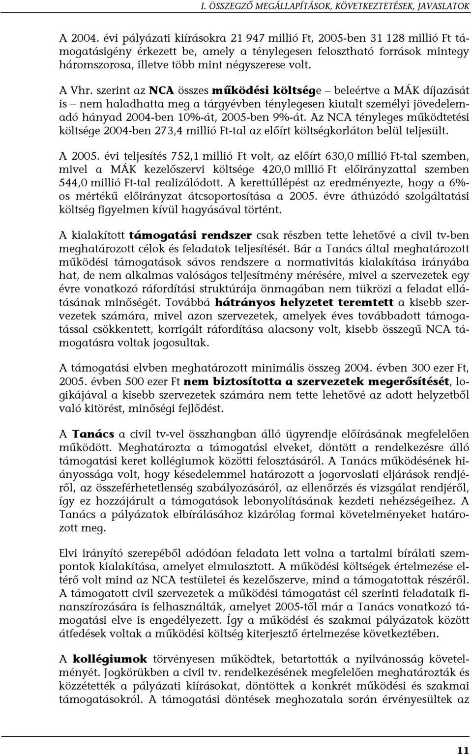 A Vhr. szerint az NCA összes működési költsége beleértve a MÁK díjazását is nem haladhatta meg a tárgyévben ténylegesen kiutalt személyi jövedelemadó hányad 2004-ben 10%-át, 2005-ben 9%-át.