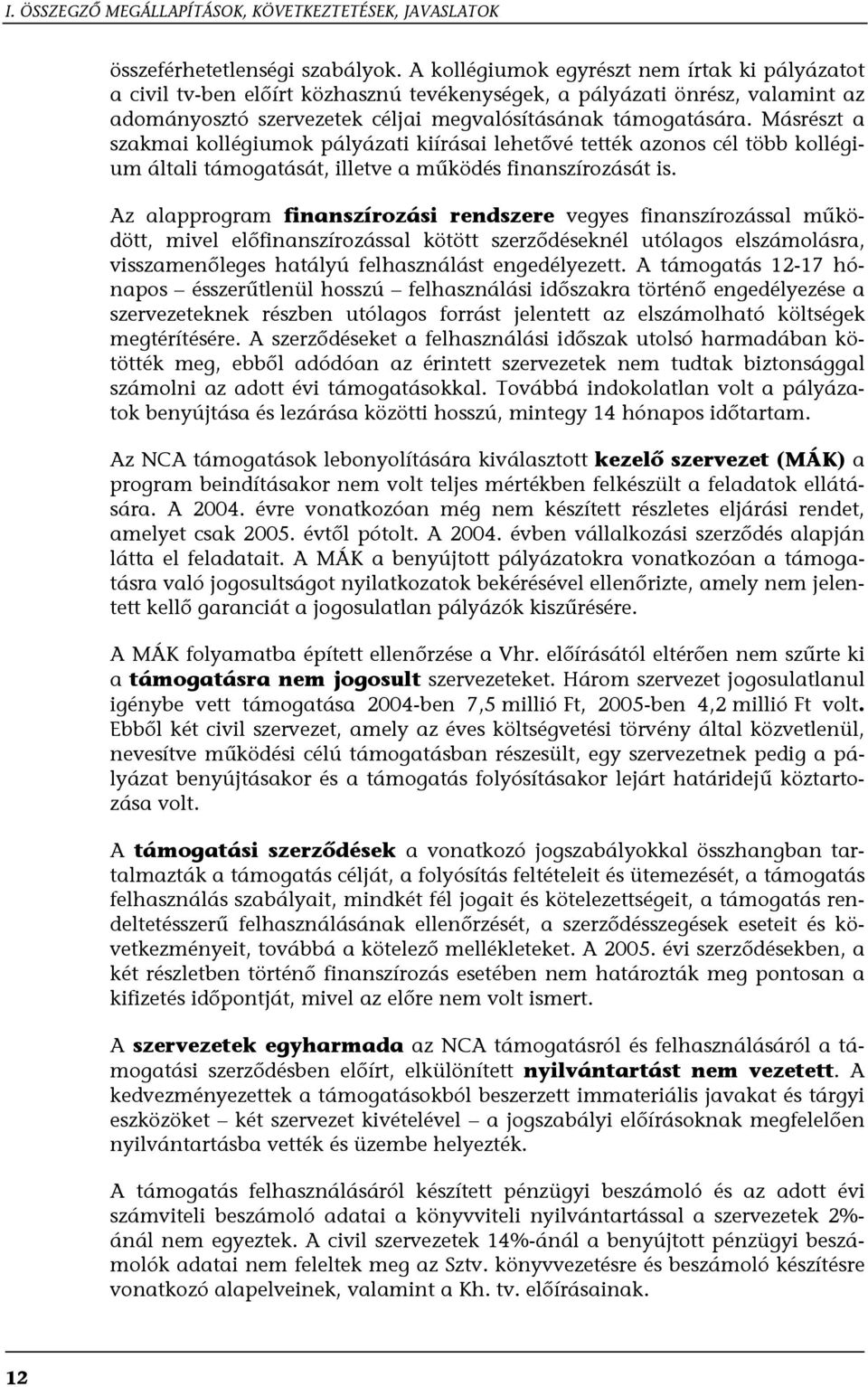 Másrészt a szakmai kollégiumok pályázati kiírásai lehetővé tették azonos cél több kollégium általi támogatását, illetve a működés finanszírozását is.