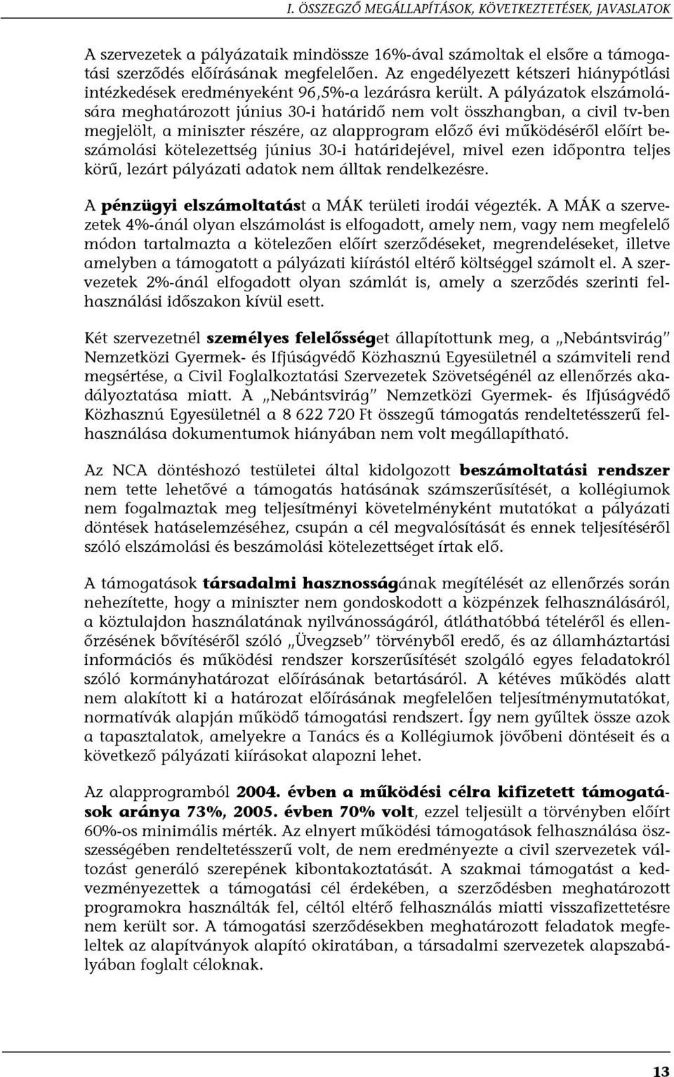 A pályázatok elszámolására meghatározott június 30-i határidő nem volt összhangban, a civil tv-ben megjelölt, a miniszter részére, az alapprogram előző évi működéséről előírt beszámolási