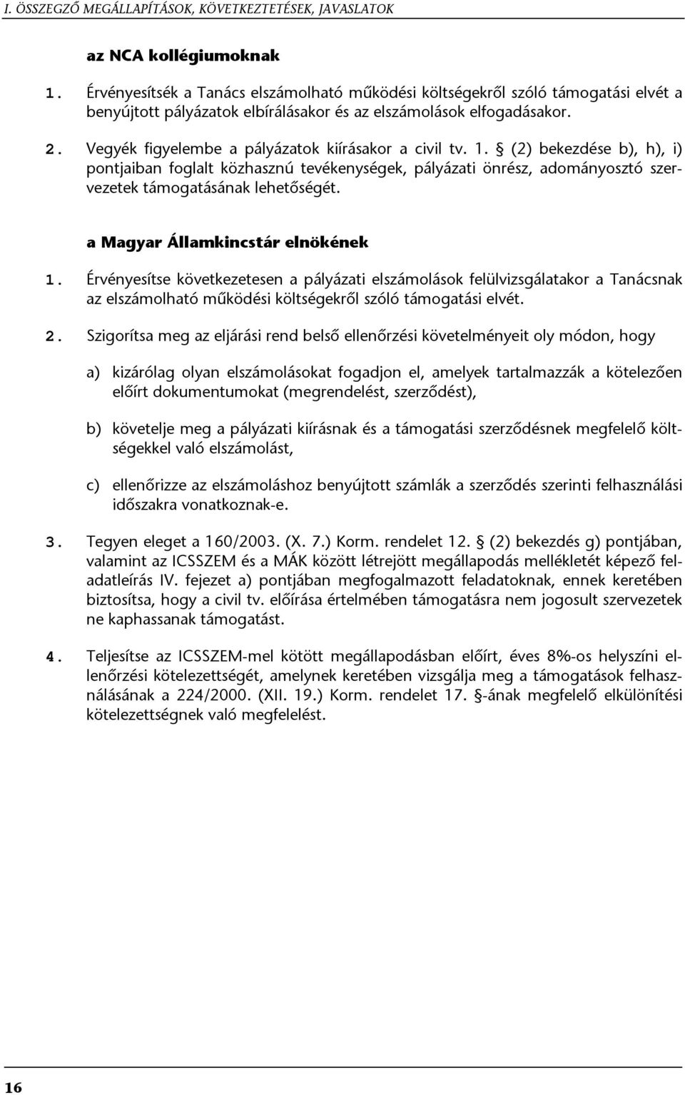 Vegyék figyelembe a pályázatok kiírásakor a civil tv. 1. (2) bekezdése b), h), i) pontjaiban foglalt közhasznú tevékenységek, pályázati önrész, adományosztó szervezetek támogatásának lehetőségét.