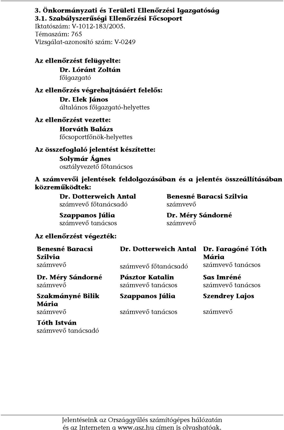 Elek János általános főigazgató-helyettes Az ellenőrzést vezette: Horváth Balázs főcsoportfőnök-helyettes Az összefoglaló jelentést készítette: Solymár Ágnes osztályvezető főtanácsos A számvevői