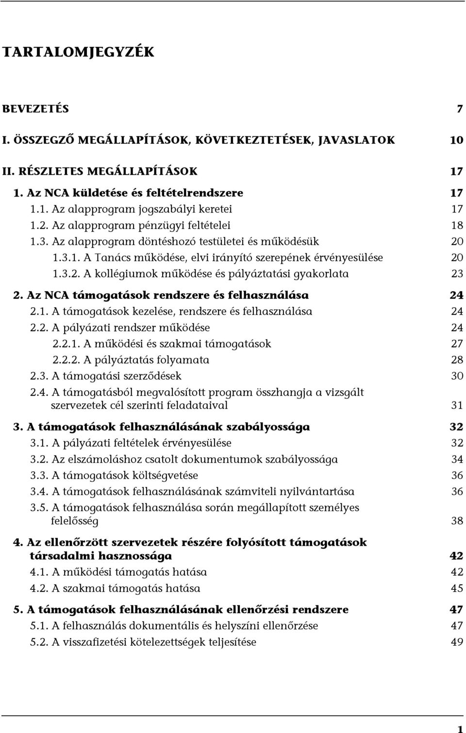 Az NCA támogatások rendszere és felhasználása 24 2.1. A támogatások kezelése, rendszere és felhasználása 24 2.2. A pályázati rendszer működése 24 2.2.1. A működési és szakmai támogatások 27 2.2.2. A pályáztatás folyamata 28 2.