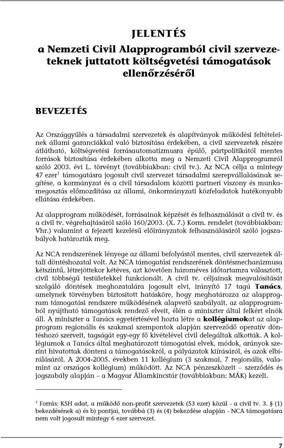 alkotta meg a Nemzeti Civil Alapprogramról szóló 2003. évi L. törvényt (továbbiakban: civil tv.).