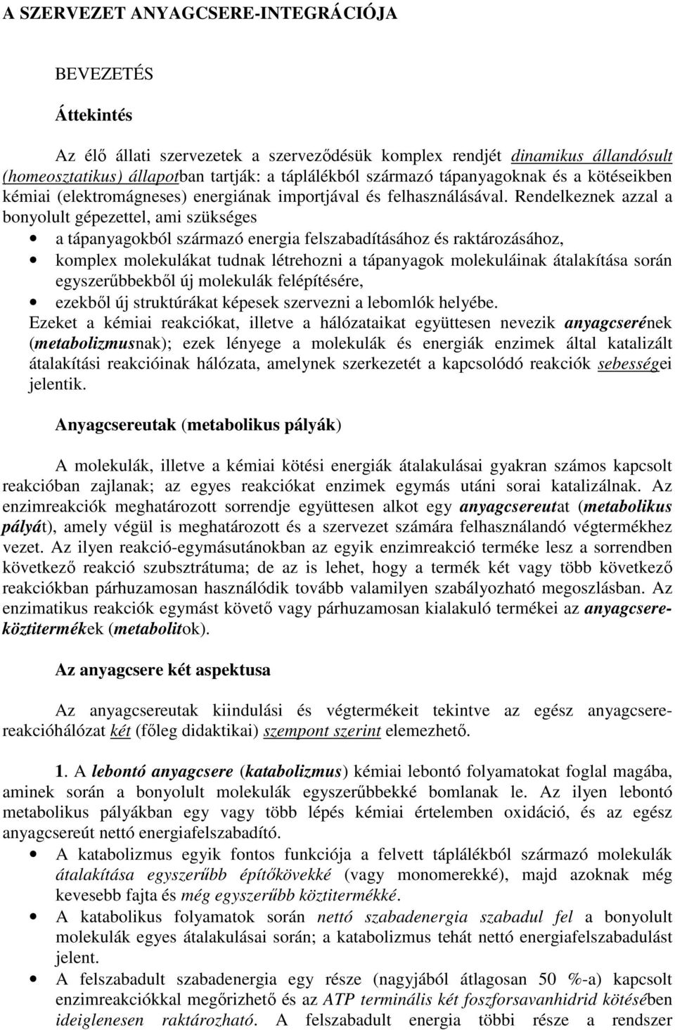 Rendelkeznek azzal a bonyolult gépezettel, ami szükséges a tápanyagokból származó energia felszabadításához és raktározásához, komplex molekulákat tudnak létrehozni a tápanyagok molekuláinak