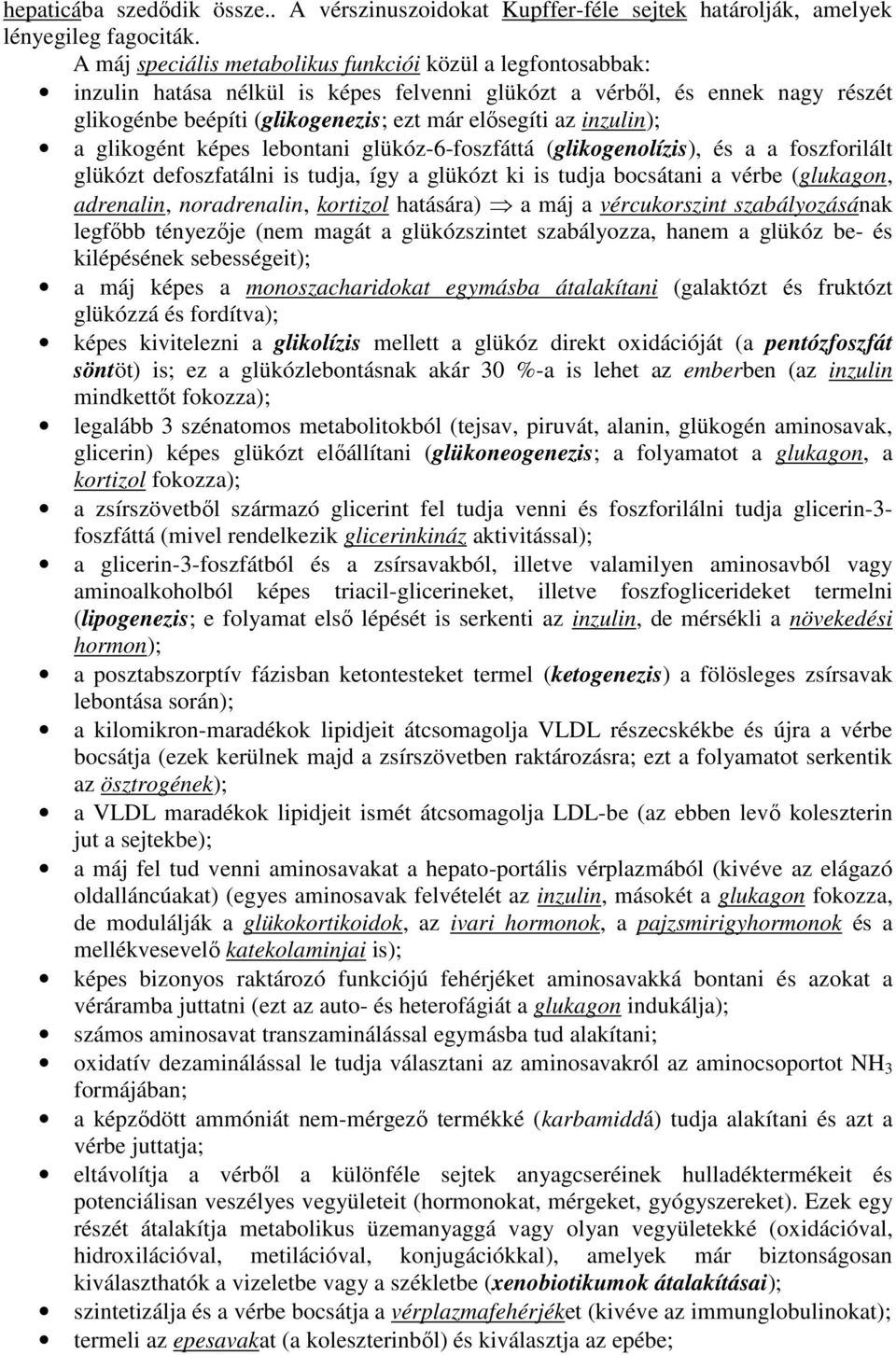 inzulin); a glikogént képes lebontani glükóz-6-foszfáttá (glikogenolízis), és a a foszforilált glükózt defoszfatálni is tudja, így a glükózt ki is tudja bocsátani a vérbe (glukagon, adrenalin,