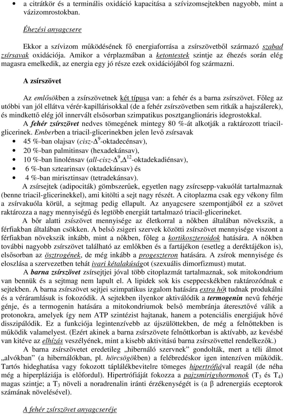 Amikor a vérplazmában a ketontestek szintje az éhezés során elég magasra emelkedik, az energia egy jó része ezek oxidációjából fog származni.