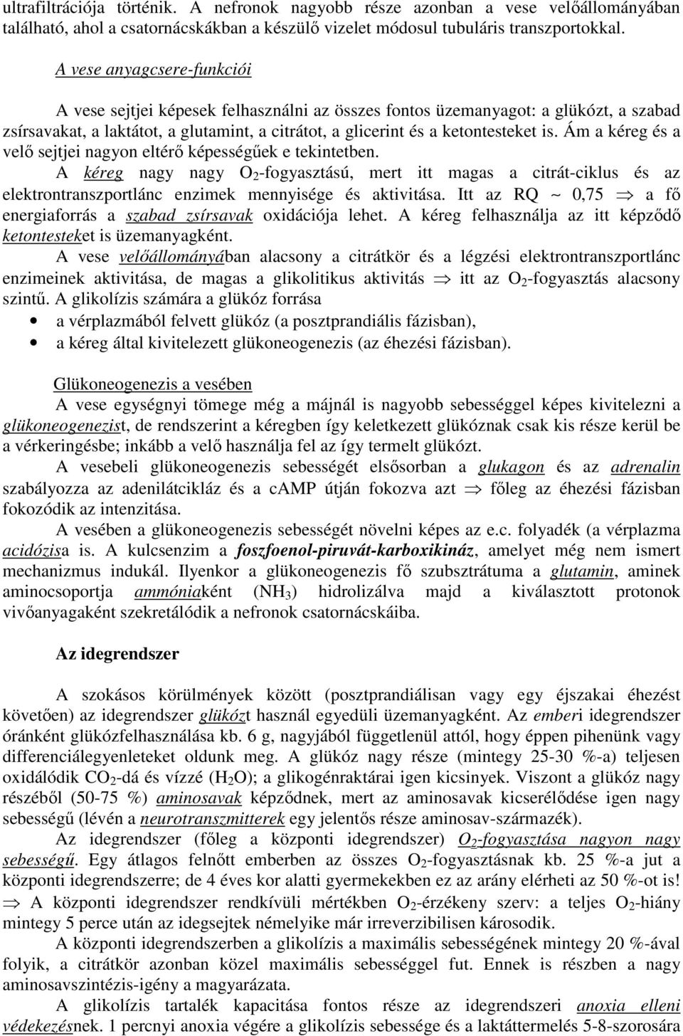 Ám a kéreg és a velı sejtjei nagyon eltérı képességőek e tekintetben. A kéreg nagy nagy O 2 -fogyasztású, mert itt magas a citrát-ciklus és az elektrontranszportlánc enzimek mennyisége és aktivitása.