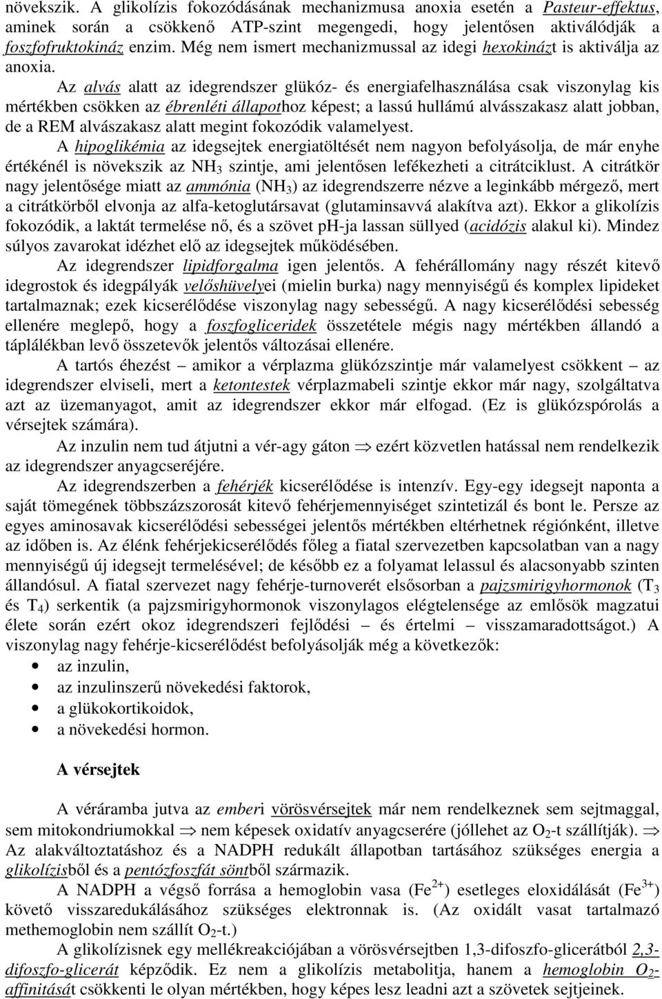 Az alvás alatt az idegrendszer glükóz- és energiafelhasználása csak viszonylag kis mértékben csökken az ébrenléti állapothoz képest; a lassú hullámú alvásszakasz alatt jobban, de a REM alvászakasz