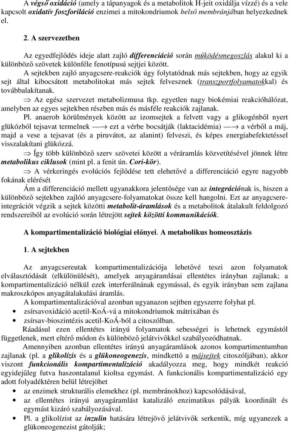 A sejtekben zajló anyagcsere-reakciók úgy folytatódnak más sejtekben, hogy az egyik sejt által kibocsátott metabolitokat más sejtek felvesznek (transzportfolyamatokkal) és továbbalakítanak.