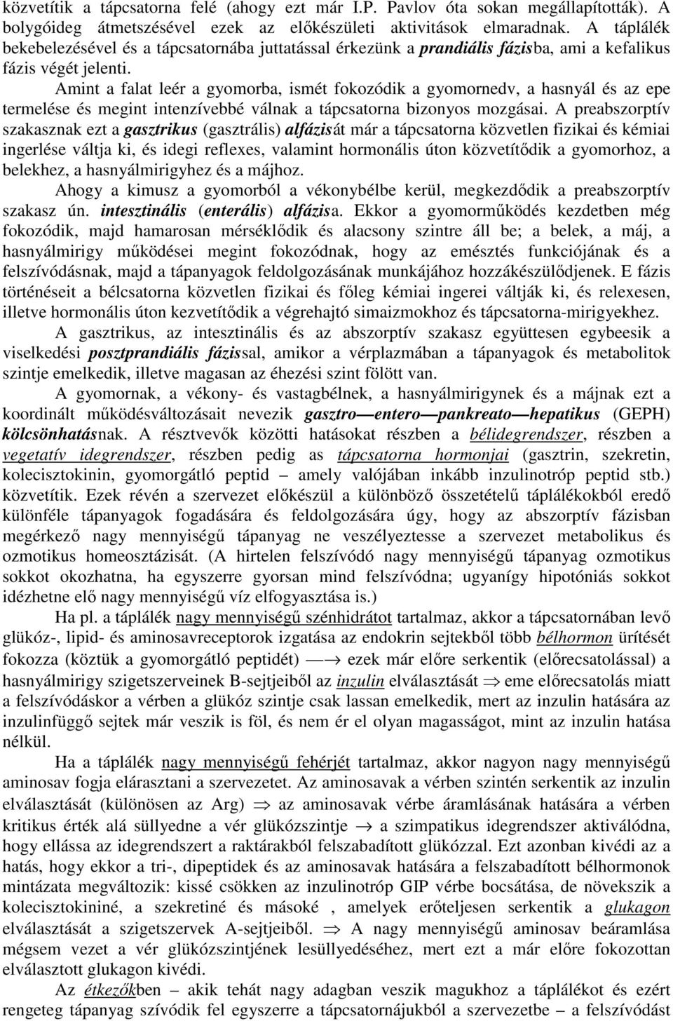 Amint a falat leér a gyomorba, ismét fokozódik a gyomornedv, a hasnyál és az epe termelése és megint intenzívebbé válnak a tápcsatorna bizonyos mozgásai.