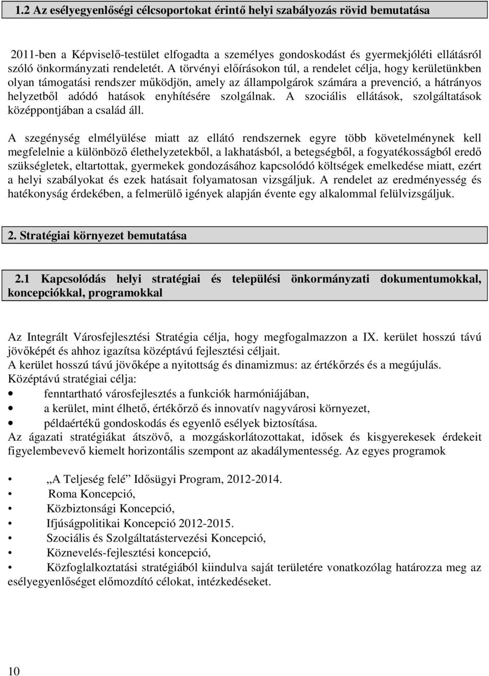 A törvényi előírásokon túl, a rendelet célja, hogy kerületünkben olyan támogatási rendszer működjön, amely az állampolgárok számára a prevenció, a hátrányos helyzetből adódó hatások enyhítésére