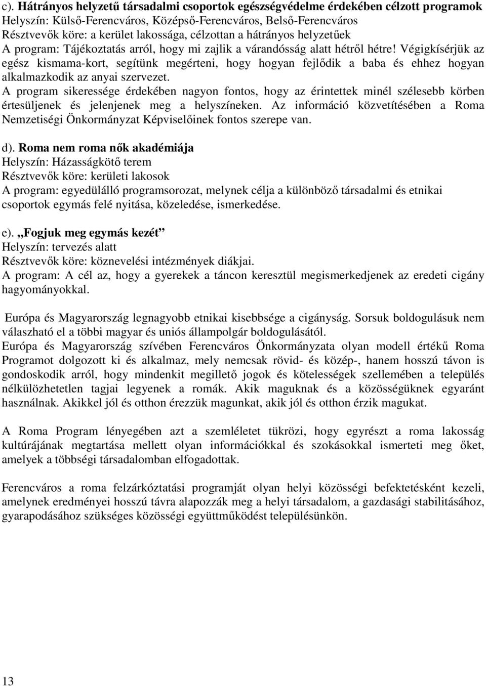 Végigkísérjük az egész kismama-kort, segítünk megérteni, hogy hogyan fejlődik a baba és ehhez hogyan alkalmazkodik az anyai szervezet.