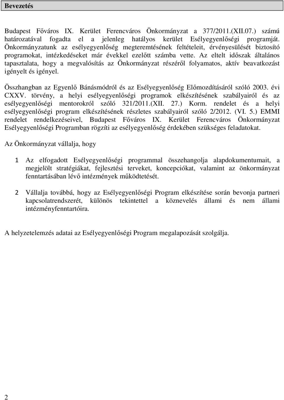 Az eltelt időszak általános tapasztalata, hogy a megvalósítás az Önkormányzat részéről folyamatos, aktív beavatkozást igényelt és igényel.