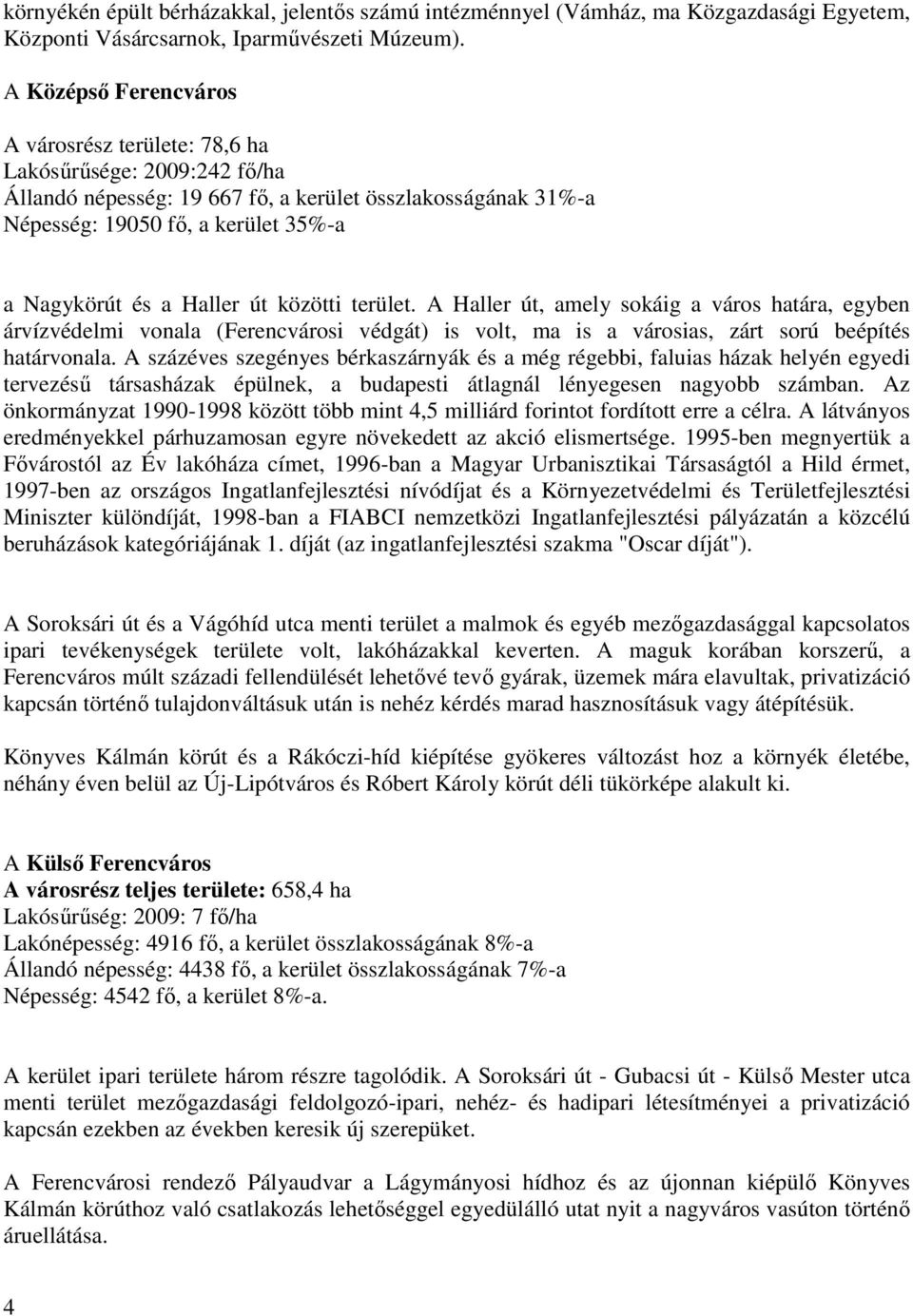 Haller út közötti terület. A Haller út, amely sokáig a város határa, egyben árvízvédelmi vonala (Ferencvárosi védgát) is volt, ma is a városias, zárt sorú beépítés határvonala.