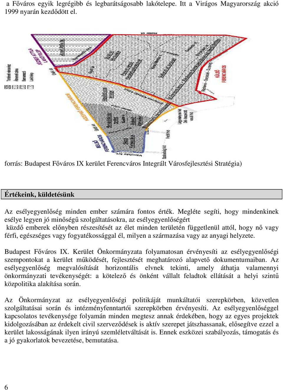 Megléte segíti, hogy mindenkinek esélye legyen jó minőségű szolgáltatásokra, az esélyegyenlőségért küzdő emberek előnyben részesítését az élet minden területén függetlenül attól, hogy nő vagy férfi,