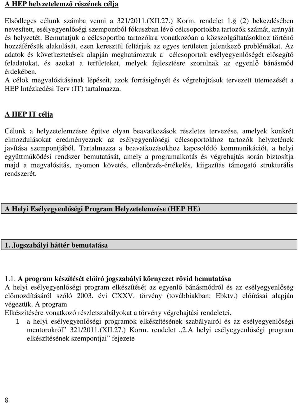 Bemutatjuk a célcsoportba tartozókra vonatkozóan a közszolgáltatásokhoz történő hozzáférésük alakulását, ezen keresztül feltárjuk az egyes területen jelentkező problémákat.