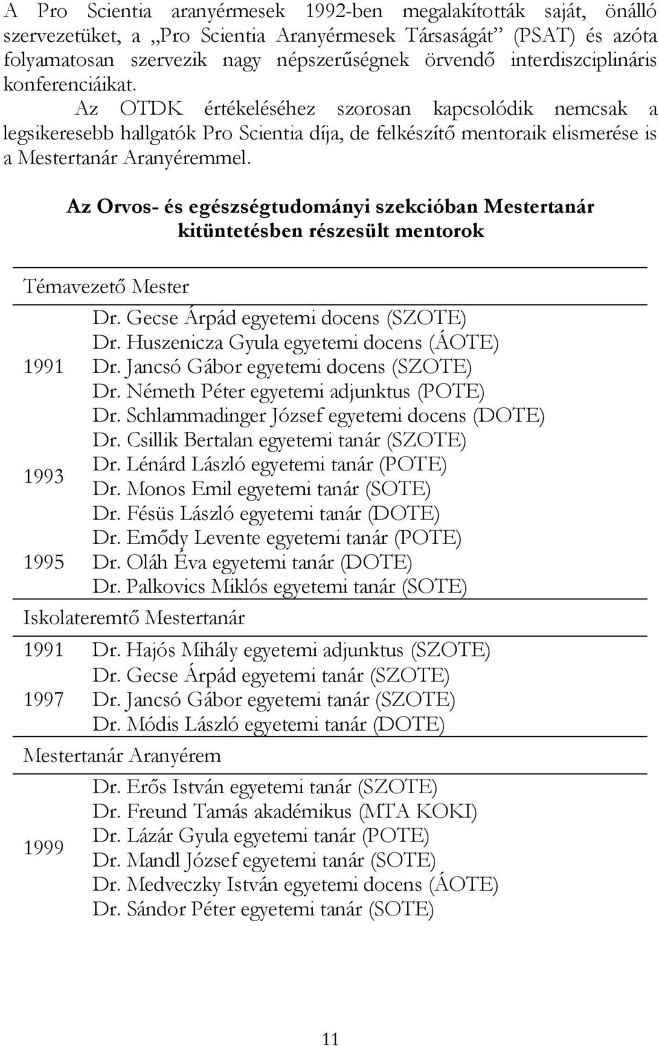 Az Orvos- és egészségtudományi szekcióban Mestertanár kitüntetésben részesült mentorok Témavezető Mester Dr. Gecse Árpád egyetemi docens (SZOTE) Dr. Huszenicza Gyula egyetemi docens (ÁOTE) 1991 Dr.