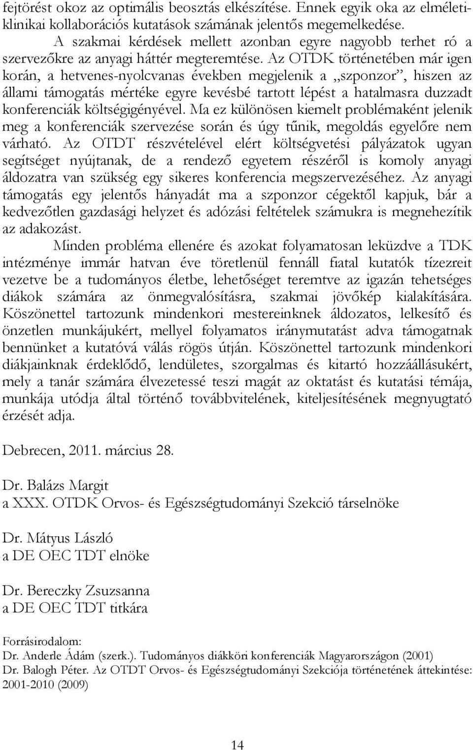 Az OTDK történetében már igen korán, a hetvenes-nyolcvanas években megjelenik a szponzor, hiszen az állami támogatás mértéke egyre kevésbé tartott lépést a hatalmasra duzzadt konferenciák