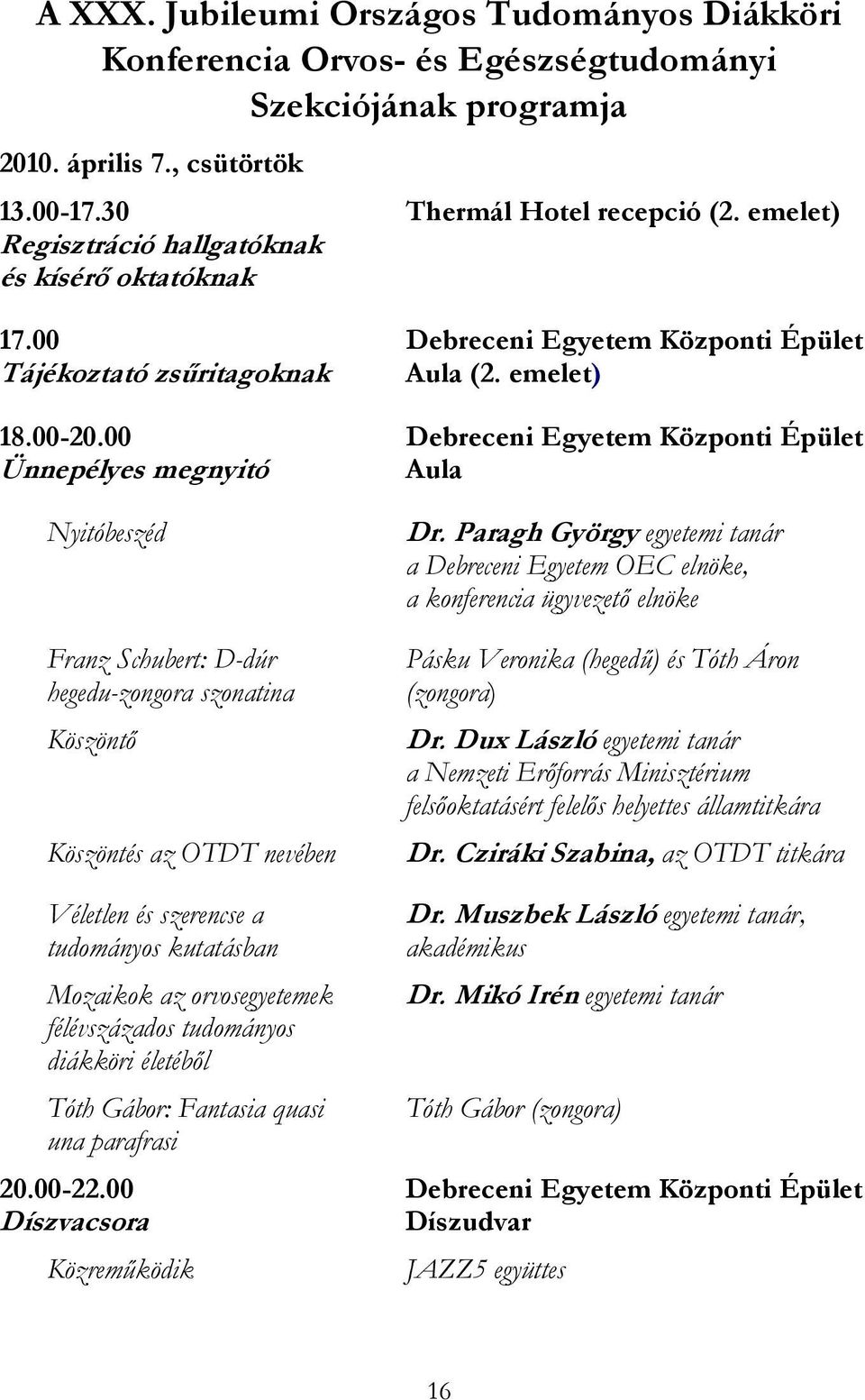 00 Ünnepélyes megnyitó Nyitóbeszéd Franz Schubert: D-dúr hegedu-zongora szonatina Köszöntő Köszöntés az OTDT nevében Véletlen és szerencse a tudományos kutatásban Mozaikok az orvosegyetemek