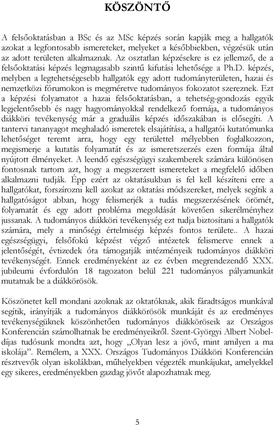 képzés, melyben a legtehetségesebb hallgatók egy adott tudományterületen, hazai és nemzetközi fórumokon is megméretve tudományos fokozatot szereznek.