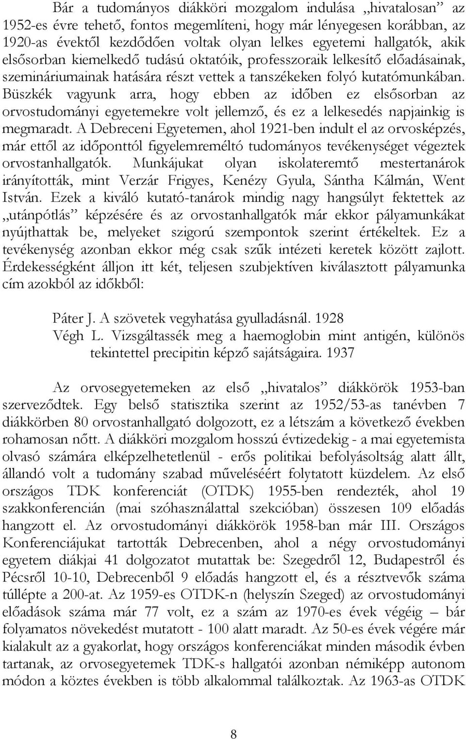 Büszkék vagyunk arra, hogy ebben az időben ez elsősorban az orvostudományi egyetemekre volt jellemző, és ez a lelkesedés napjainkig is megmaradt.