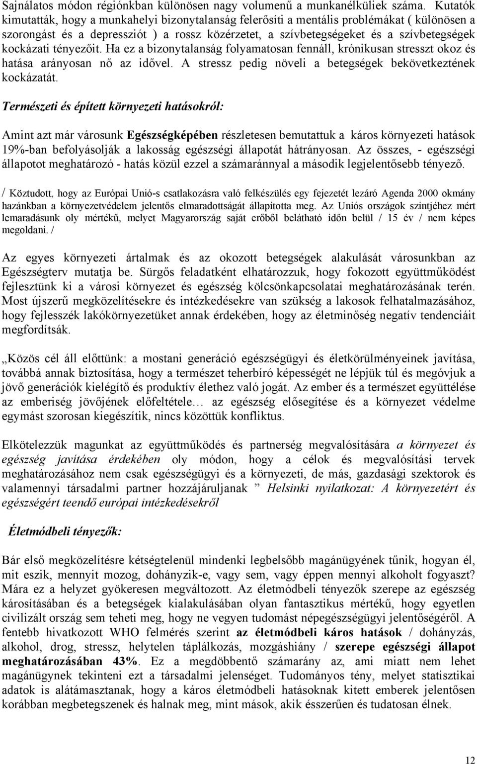 tényezőit. Ha ez a bizonytalanság folyamatosan fennáll, krónikusan stresszt okoz és hatása arányosan nő az idővel. A stressz pedig növeli a betegségek bekövetkeztének kockázatát.