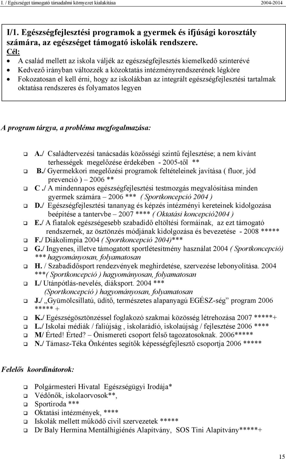 az integrált egészségfejlesztési tartalmak oktatása rendszeres és folyamatos legyen A program tárgya, a probléma megfogalmazása: A.