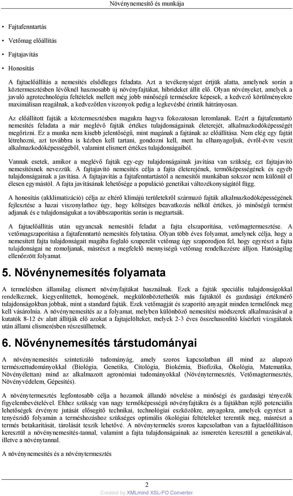 Olyan növényeket, amelyek a javuló agrotechnológia feltételek mellett még jobb minőségű termésekre képesek, a kedvező körülményekre maximálisan reagálnak, a kedvezőtlen viszonyok pedig a legkevésbé