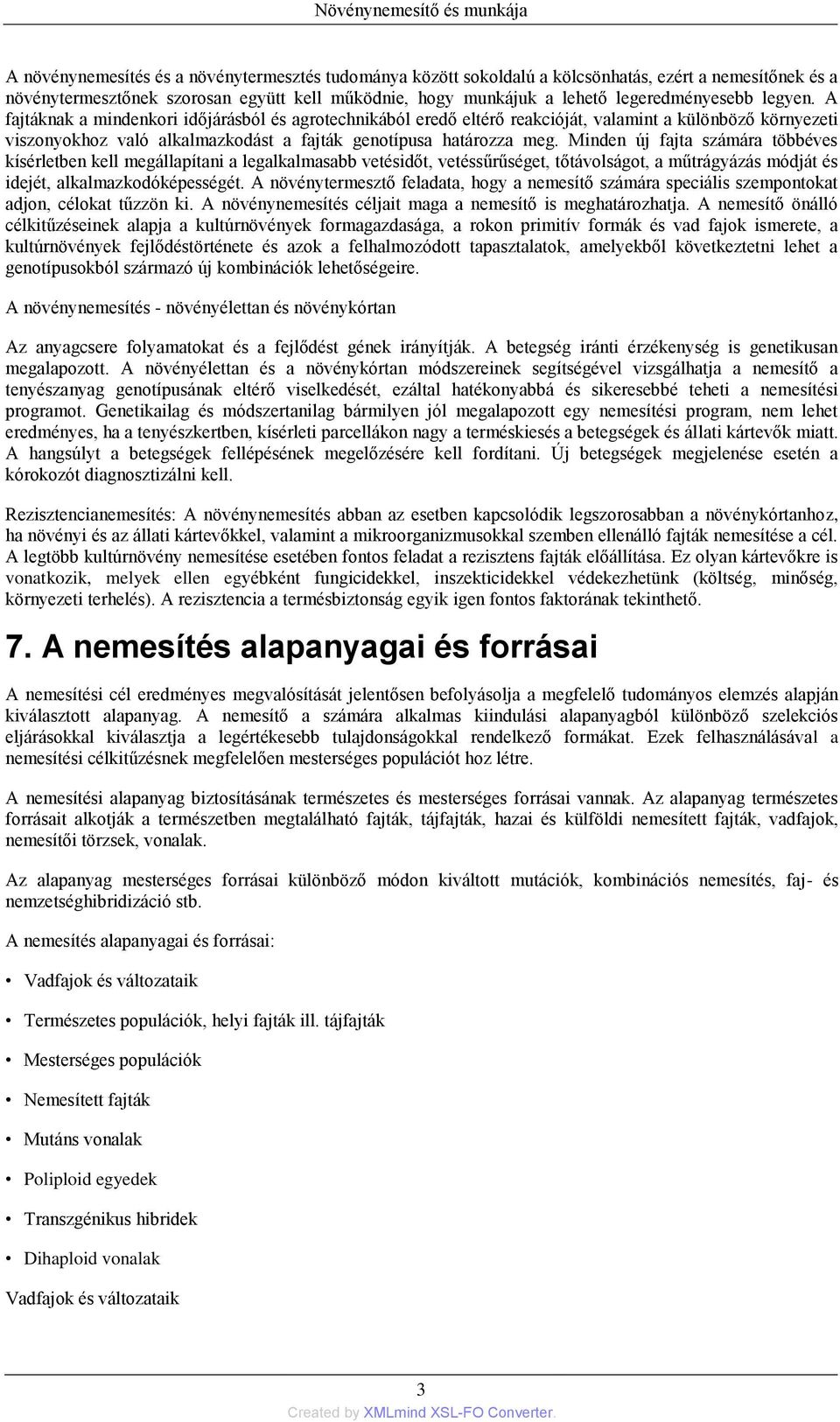 A fajtáknak a mindenkori időjárásból és agrotechnikából eredő eltérő reakcióját, valamint a különböző környezeti viszonyokhoz való alkalmazkodást a fajták genotípusa határozza meg.