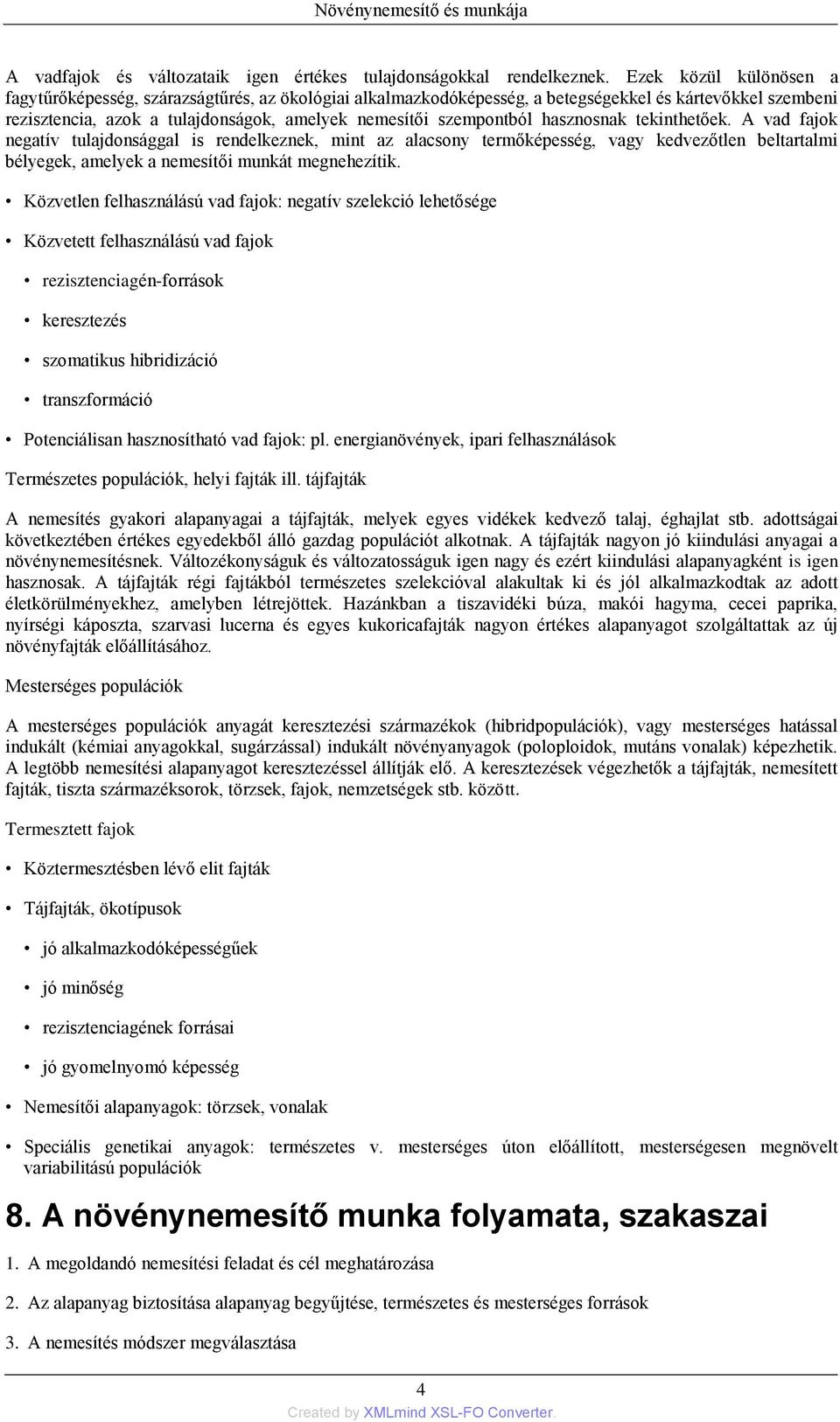 hasznosnak tekinthetőek. A vad fajok negatív tulajdonsággal is rendelkeznek, mint az alacsony termőképesség, vagy kedvezőtlen beltartalmi bélyegek, amelyek a nemesítői munkát megnehezítik.