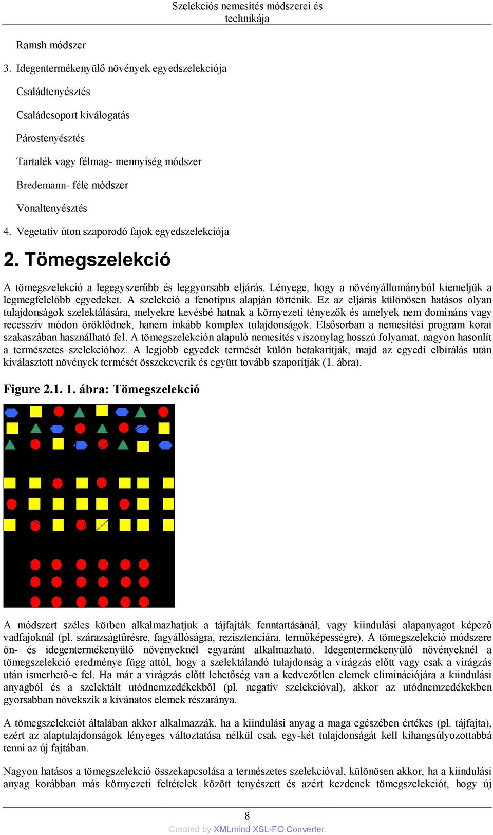 Vegetatív úton szaporodó fajok egyedszelekciója 2. Tömegszelekció A tömegszelekció a legegyszerűbb és leggyorsabb eljárás. Lényege, hogy a növényállományból kiemeljük a legmegfelelőbb egyedeket.