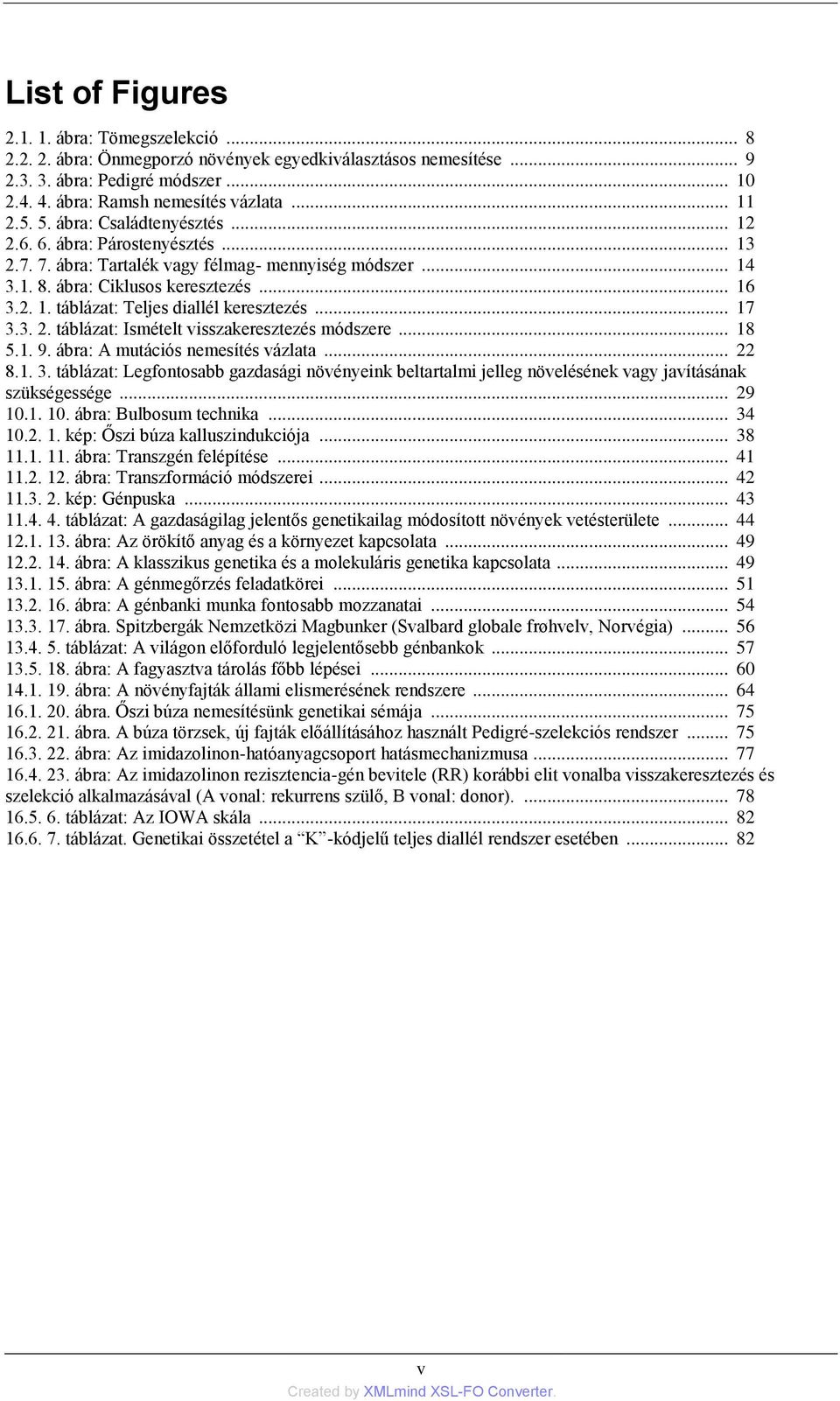 .. 17 3.3. 2. táblázat: Ismételt visszakeresztezés módszere... 18 5.1. 9. ábra: A mutációs nemesítés vázlata... 22 8.1. 3. táblázat: Legfontosabb gazdasági növényeink beltartalmi jelleg növelésének vagy javításának szükségessége.