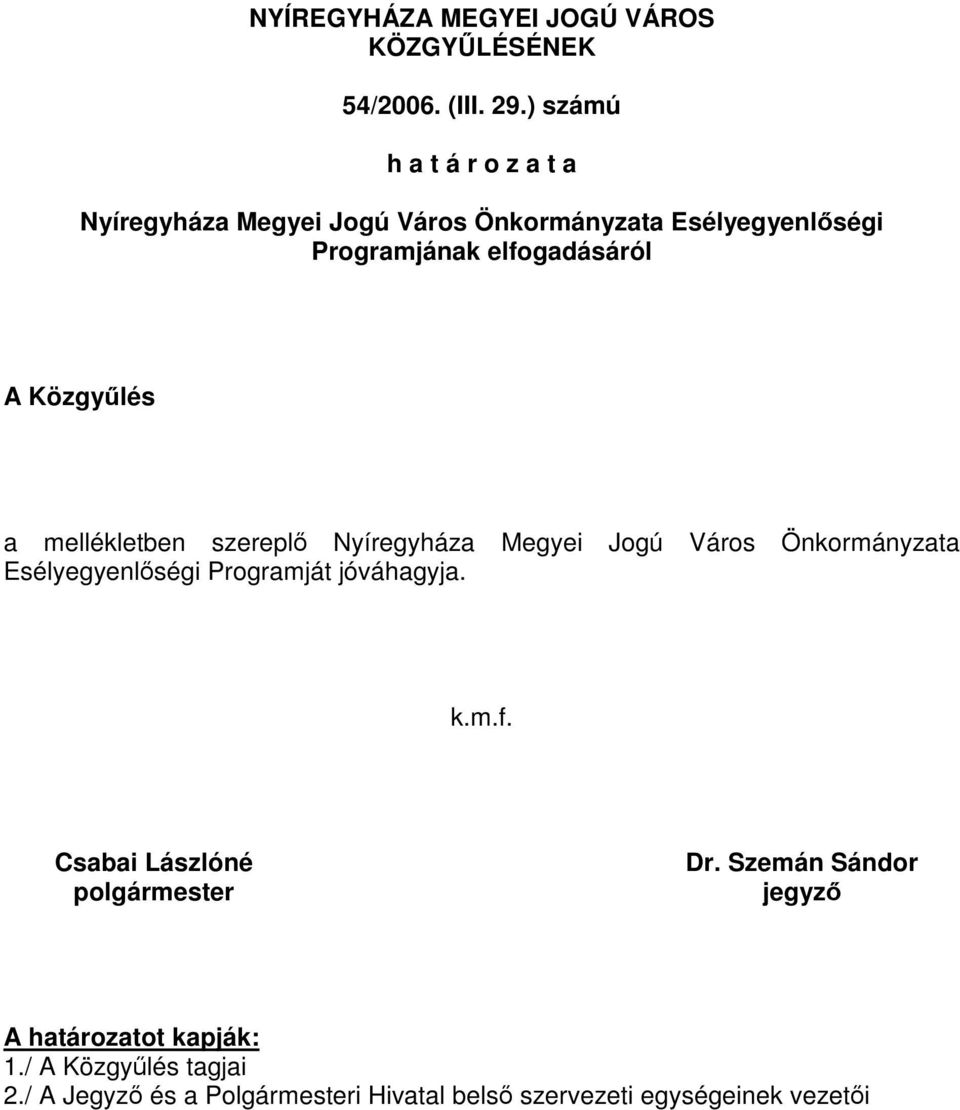 Közgyűlés a mellékletben szereplő Nyíregyháza Megyei Jogú Város Önkormányzata Esélyegyenlőségi Programját jóváhagyja. k.