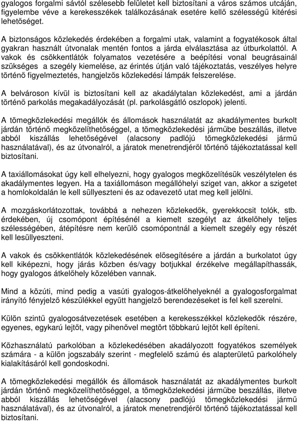 A vakok és csökkentlátók folyamatos vezetésére a beépítési vonal beugrásainál szükséges a szegély kiemelése, az érintés útján való tájékoztatás, veszélyes helyre történő figyelmeztetés, hangjelzős