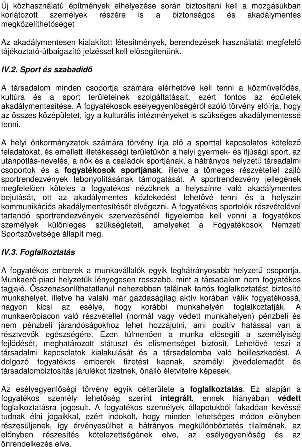 Sport és szabadidő A társadalom minden csoportja számára elérhetővé kell tenni a közművelődés, kultúra és a sport területeinek szolgáltatásait, ezért fontos az épületek akadálymentesítése.