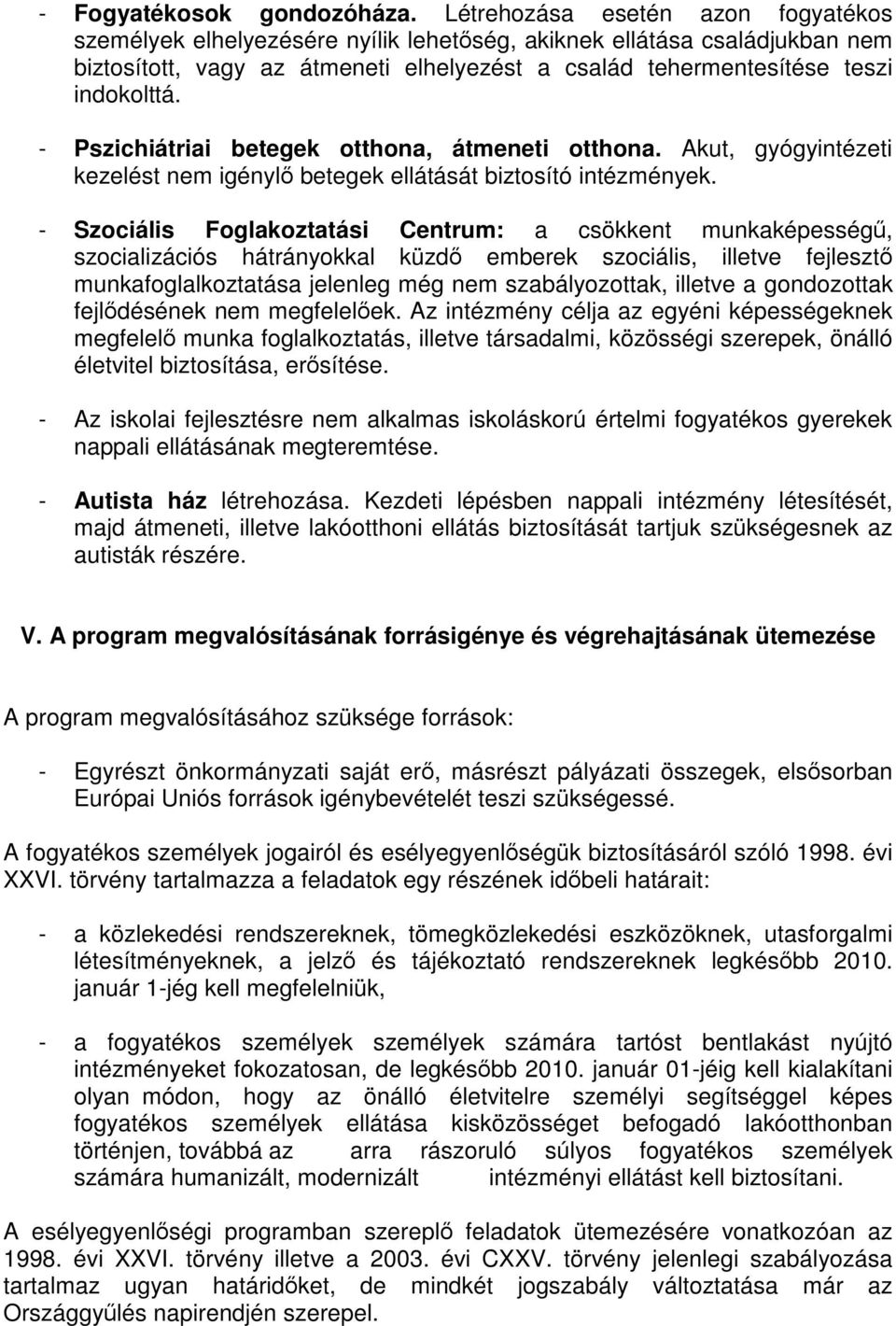 - Pszichiátriai betegek otthona, átmeneti otthona. Akut, gyógyintézeti kezelést nem igénylő betegek ellátását biztosító intézmények.