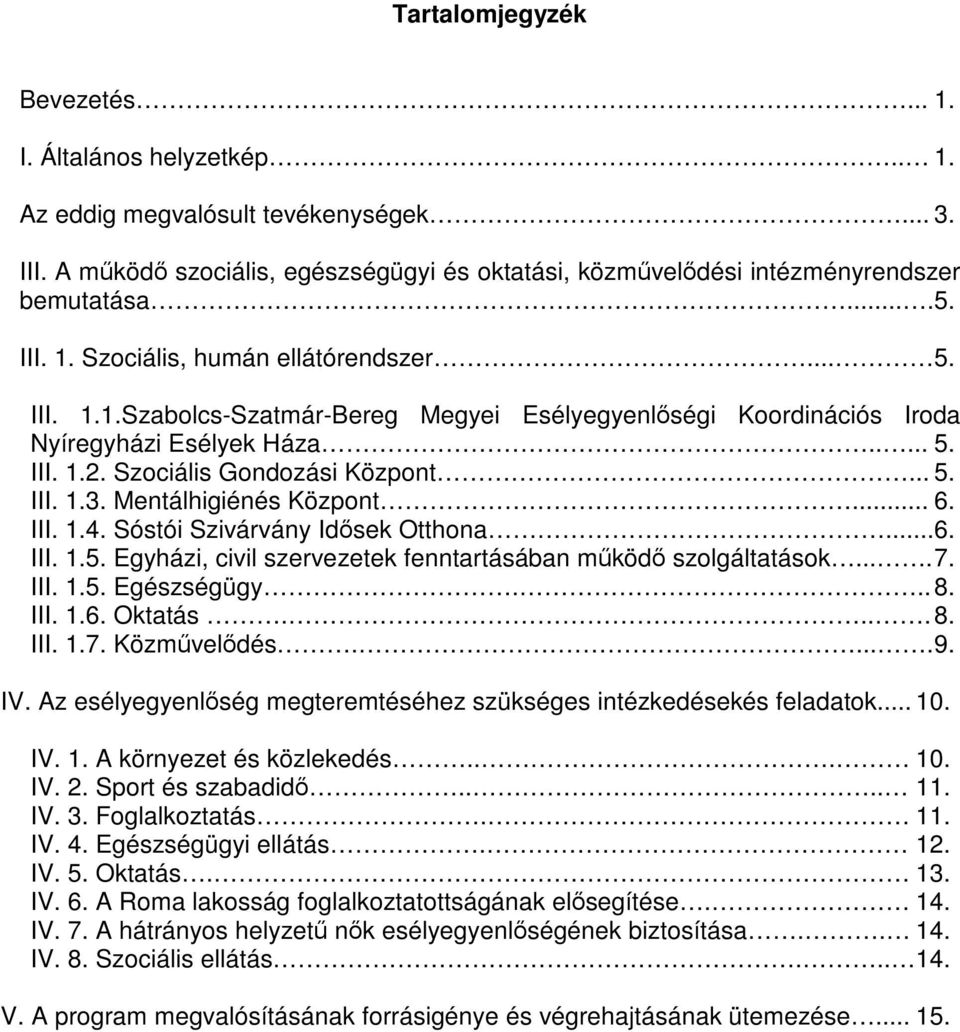 Mentálhigiénés Központ... 6. III. 1.4. Sóstói Szivárvány Idősek Otthona... 6. III. 1.5. Egyházi, civil szervezetek fenntartásában működő szolgáltatások.... 7. III. 1.5. Egészségügy... 8. III. 1.6. Oktatás.