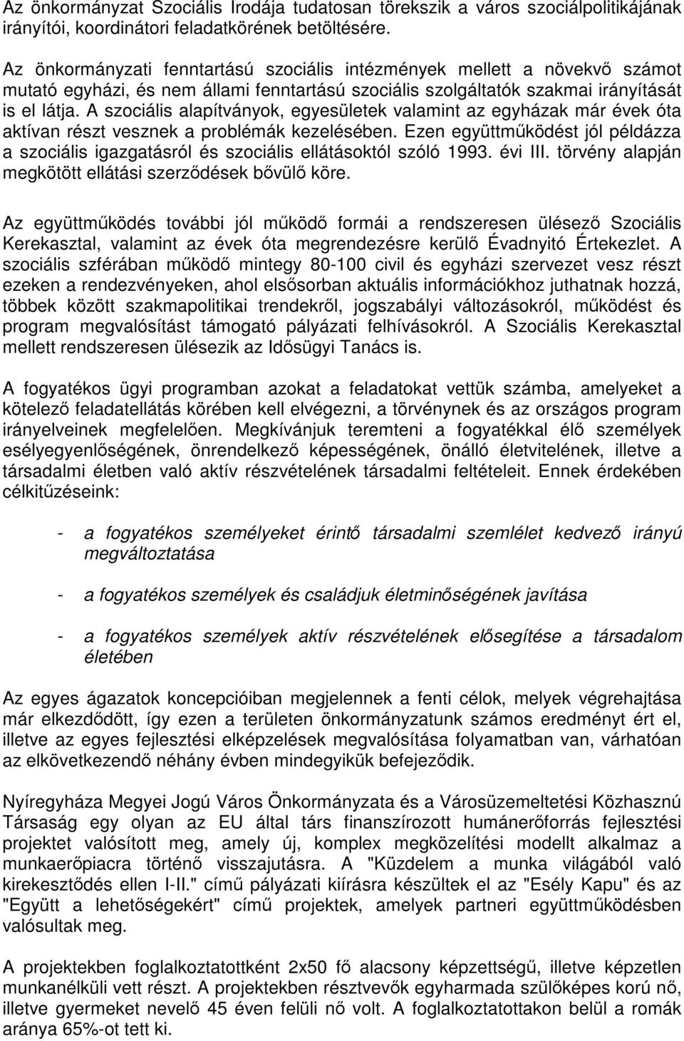 A szociális alapítványok, egyesületek valamint az egyházak már évek óta aktívan részt vesznek a problémák kezelésében.