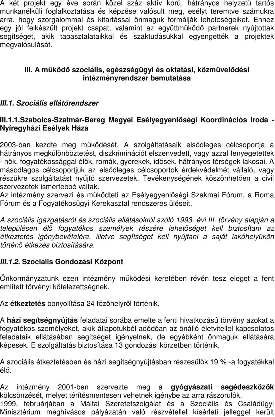 Ehhez egy jól felkészült projekt csapat, valamint az együttműködő partnerek nyújtottak segítséget, akik tapasztalataikkal és szaktudásukkal egyengették a projektek megvalósulását. III.