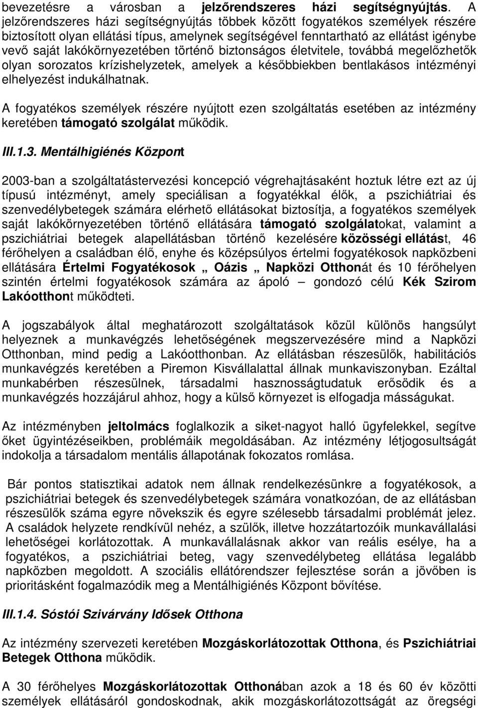 történő biztonságos életvitele, továbbá megelőzhetők olyan sorozatos krízishelyzetek, amelyek a későbbiekben bentlakásos intézményi elhelyezést indukálhatnak.