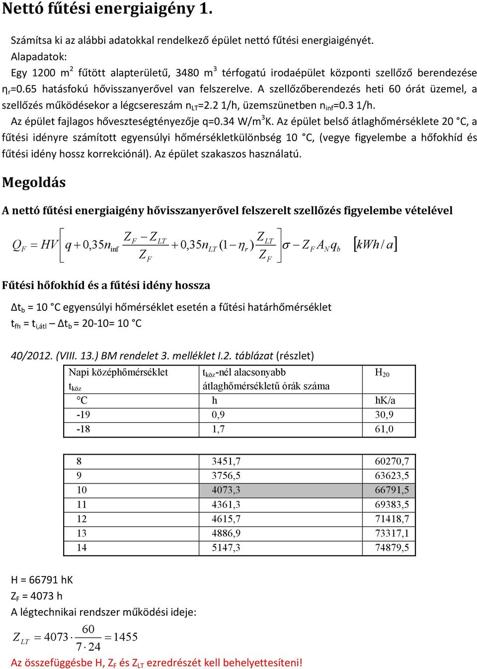 A szellőzőberendezés heti 60 órát üzemel, a szellőzés működésekor a légcsereszám n. /h, üzemszünetben n inf 0.3 /h. Az épület fajlagos hőveszteségtényezője q0.34 W/m 3 K.