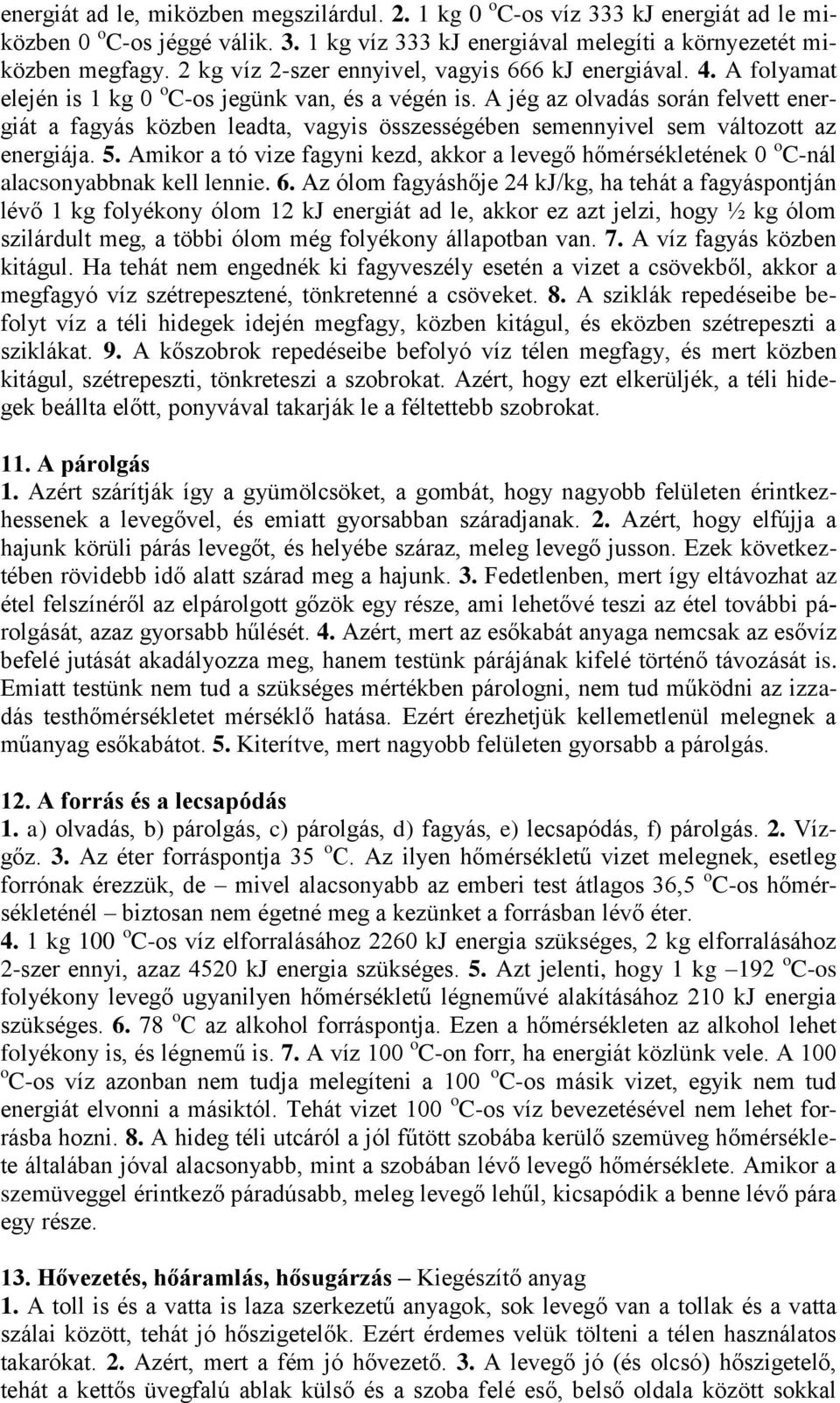 A jég az olvadás során felvett energiát a fagyás közben leadta, vagyis összességében semennyivel sem változott az energiája. 5.