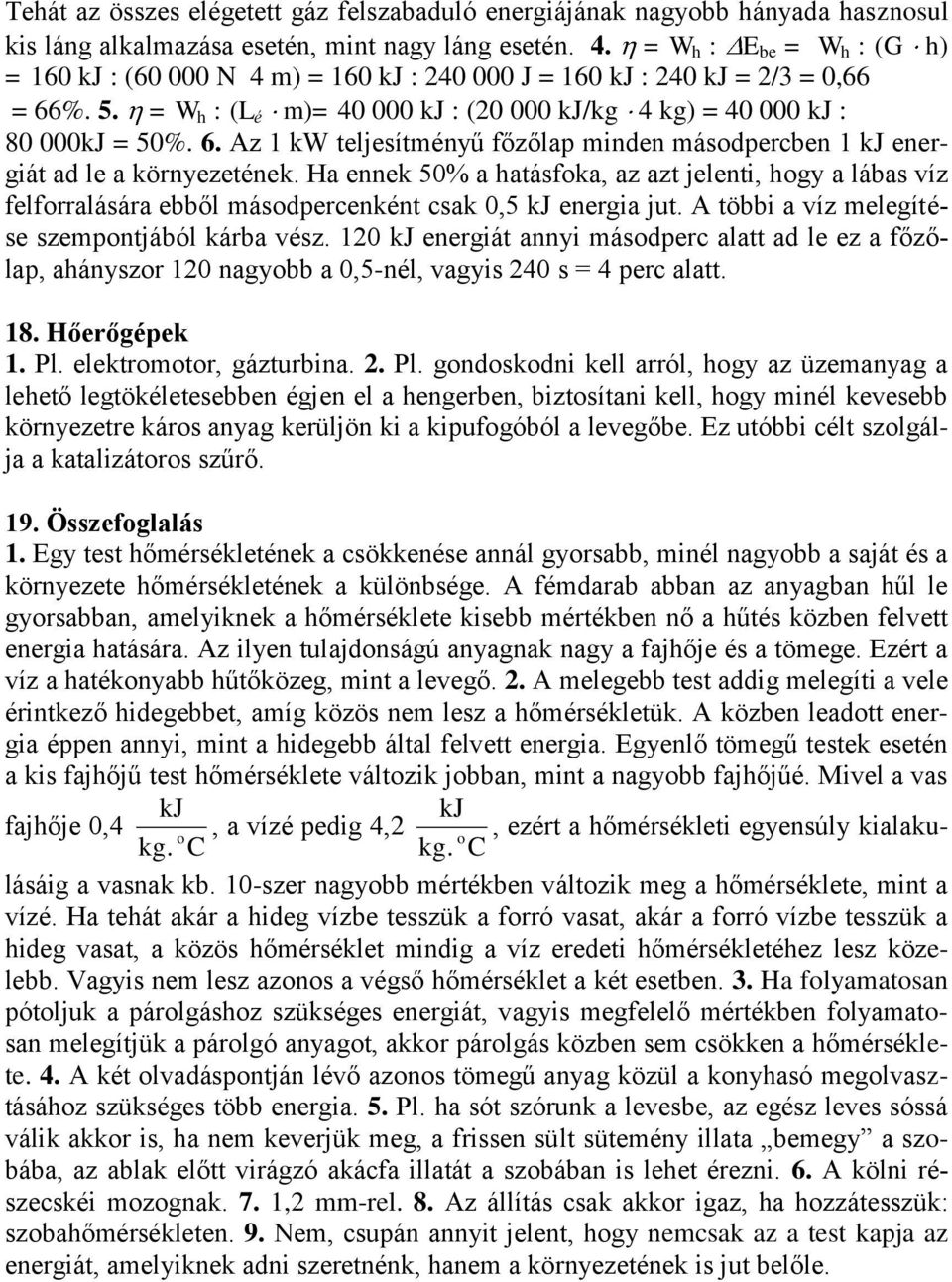 Ha ennek 50% a hatásfoka, az azt jelenti, hogy a lábas víz felforralására ebből másodpercenként csak 0,5 kj energia jut. A többi a víz melegítése szempontjából kárba vész.