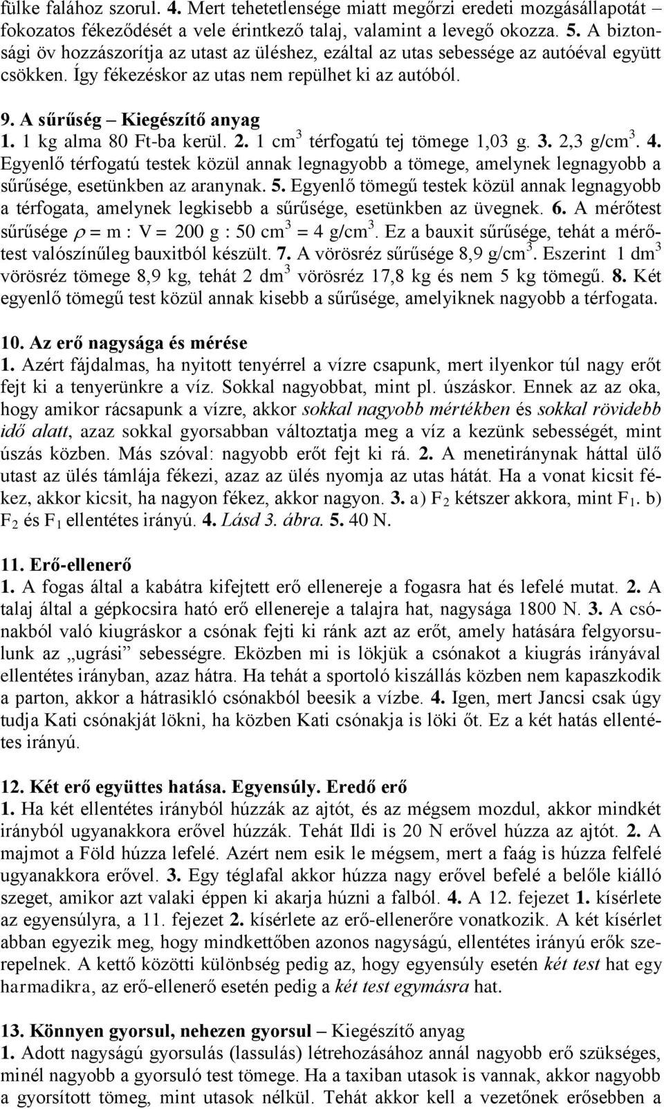 1 kg alma 80 Ft-ba kerül. 2. 1 cm 3 térfogatú tej tömege 1,03 g. 3. 2,3 g/cm 3. 4. Egyenlő térfogatú testek közül annak legnagyobb a tömege, amelynek legnagyobb a sűrűsége, esetünkben az aranynak. 5.